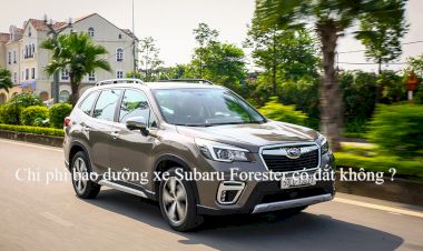 CHI PHÍ CHĂM SÓC VÀ BẢO DƯỠNG XE SUBARU FORESTER LÀ BAO NHIÊU ?