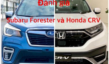 Đánh giá nhanh Subaru Forester vs Honda CRV: Chọn lắp ráp hay nhập khẩu ?